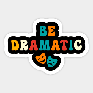 Be Dramatic Funny Theatre Gifts Drama Theater Sticker